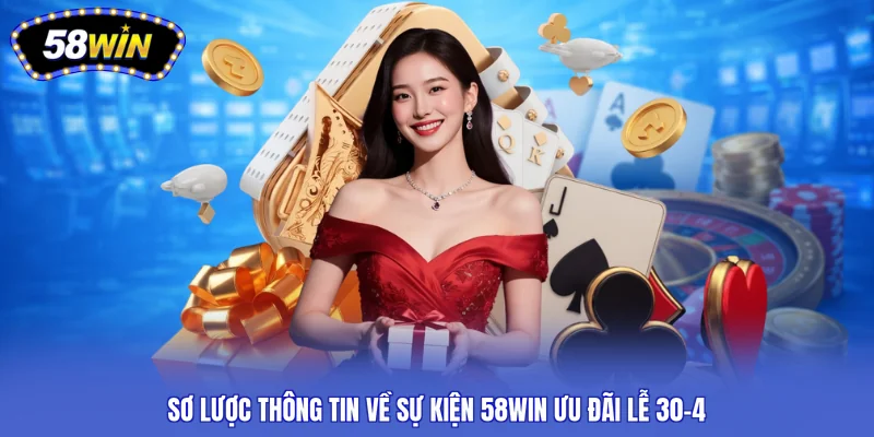 Sơ lược thông tin về sự kiện 58WIN ưu đãi lễ 30-4 