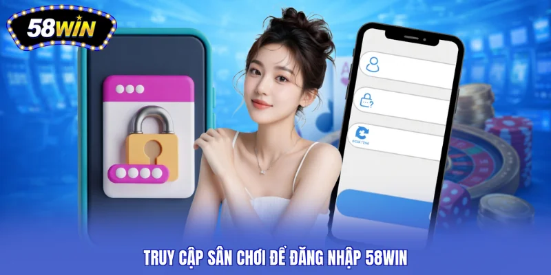 Truy cập sân chơi để đăng nhập 58WIN